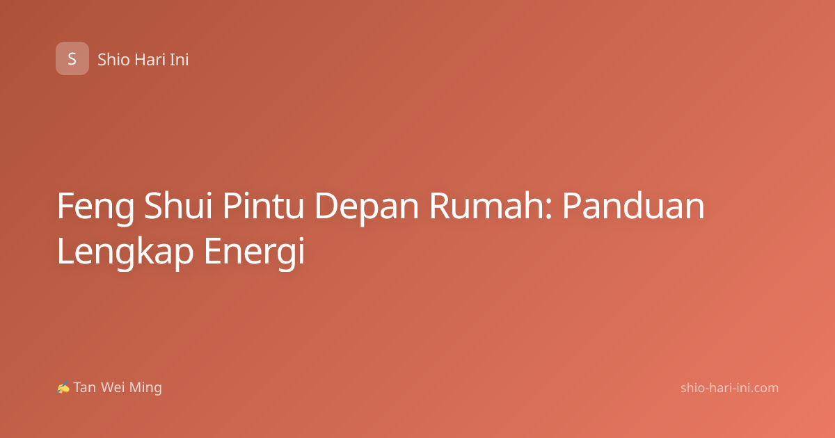 Feng Shui Pintu Depan Rumah: Panduan Lengkap Energi